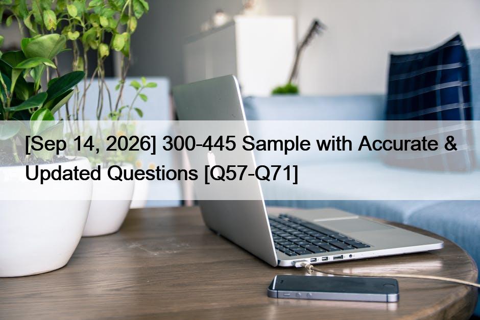 [Sep 14, 2026] 300-445 Sample with Accurate & Updated Questions [Q57-Q71]