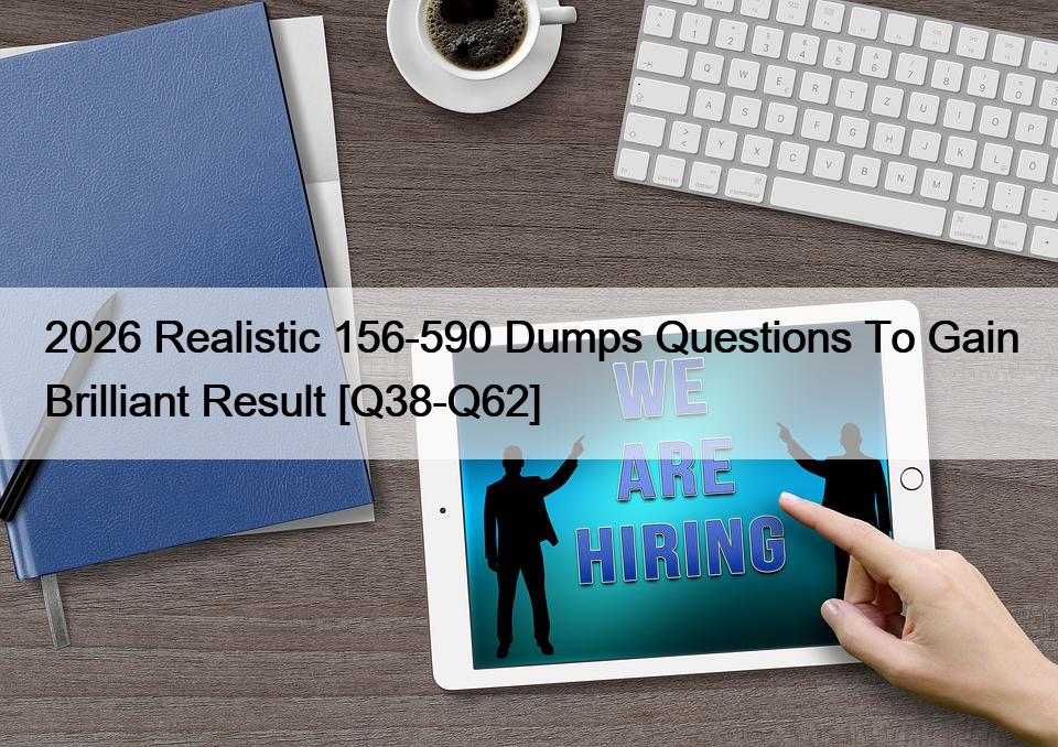 2026 Realistic 156-590 Dumps Questions To Gain Brilliant Result [Q38-Q62]