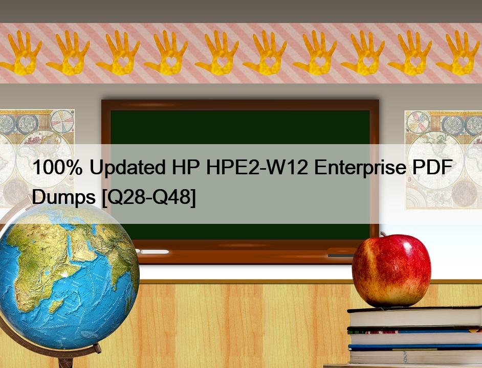 100% Updated HP HPE2-W12 Enterprise PDF Dumps [Q28-Q48]