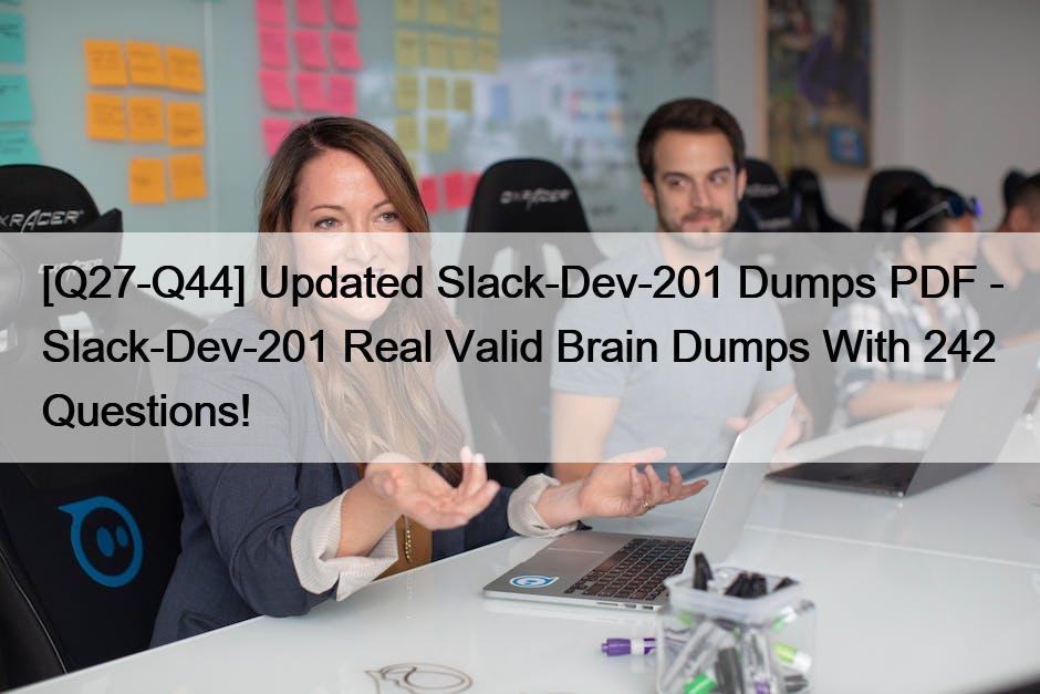 [Q27-Q44] Updated Slack-Dev-201 Dumps PDF – Slack-Dev-201 Real Valid Brain Dumps With 242 Questions!